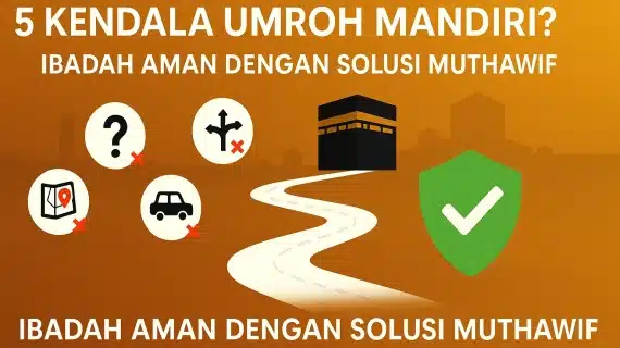 5 Kendala Umum Umroh Mandiri (dan Solusi dari Pengalaman Muthawif)