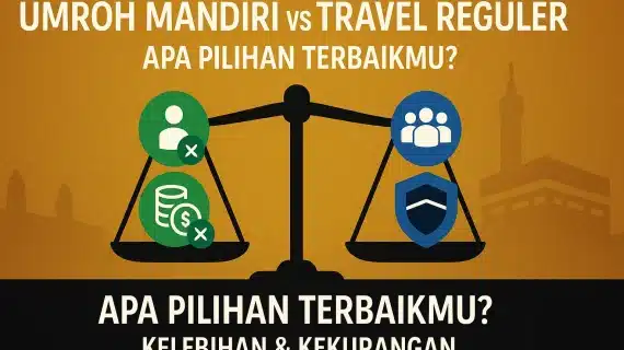 Kelebihan dan Kekurangan Umroh Mandiri Dibandingkan Travel Reguler