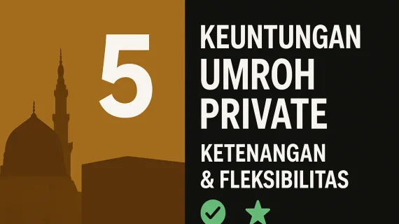 5 Keuntungan Umroh Private yang Tidak Anda Dapatkan di Paket Reguler
