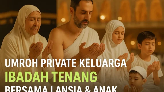Paket Umroh Private Keluarga Surabaya: Ibadah Tenang Bersama Lansia & Anak