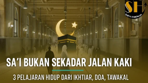 Makna Spiritual Sa’i: 3 Pelajaran Hidup dari Ikhtiar, Doa, dan Tawakal